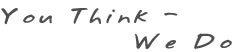 You Think - We Do